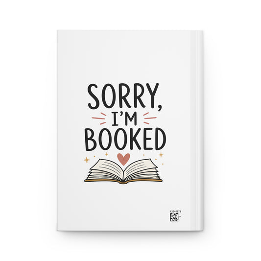 Hardcover Journal — "I Just Want All the Books / Sorry I'm Booked" Literary Notebook for Book Lovers